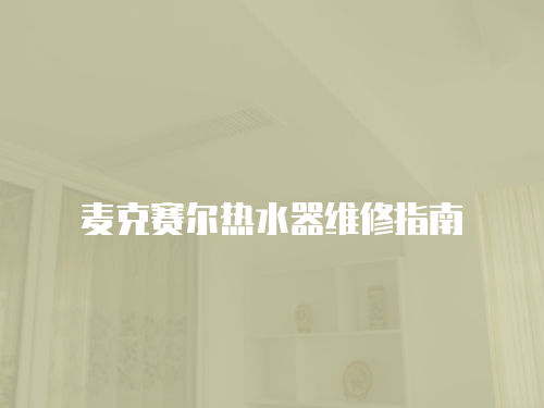 麥克賽爾熱水器維修指南