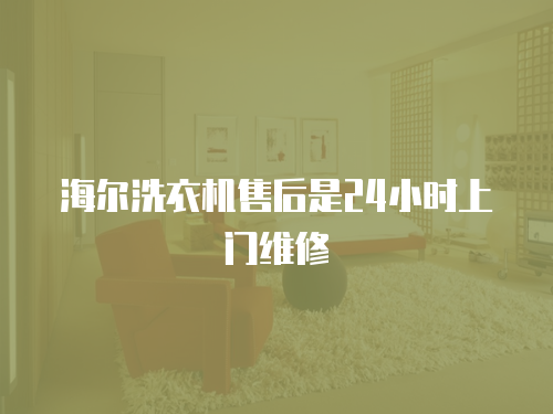 海爾洗衣機(jī)售后是24小時(shí)上門(mén)維修