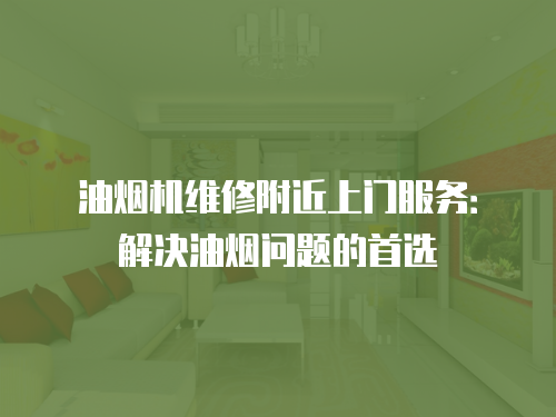 油煙機維修附近上門服務：解決油煙問題的首選