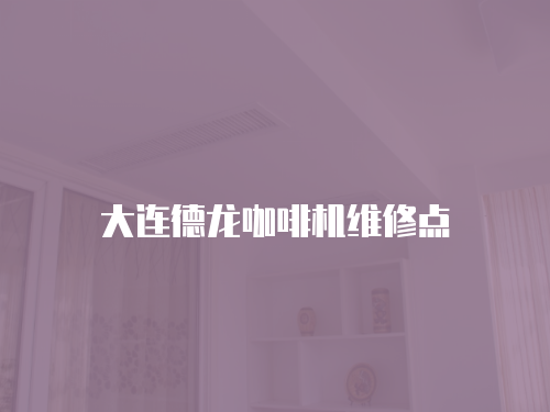 大連德龍咖啡機維修點