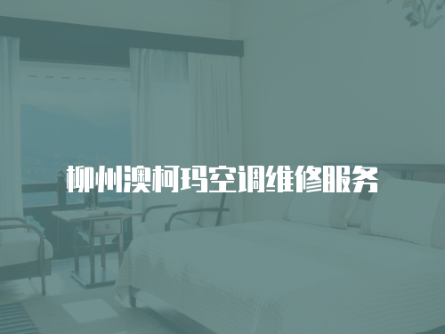柳州澳柯瑪空調(diào)維修服務(wù)