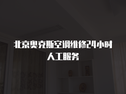 北京奧克斯空調(diào)維修24小時人工服務(wù)