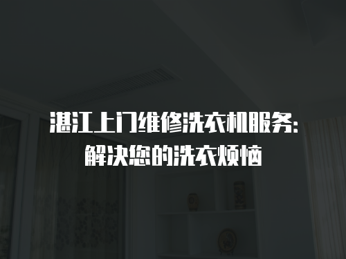 湛江上門維修洗衣機服務：解決您的洗衣煩惱