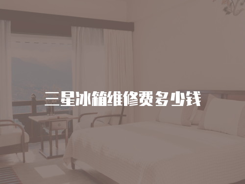三星冰箱維修費多少錢