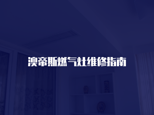 澳帝斯燃氣灶維修指南