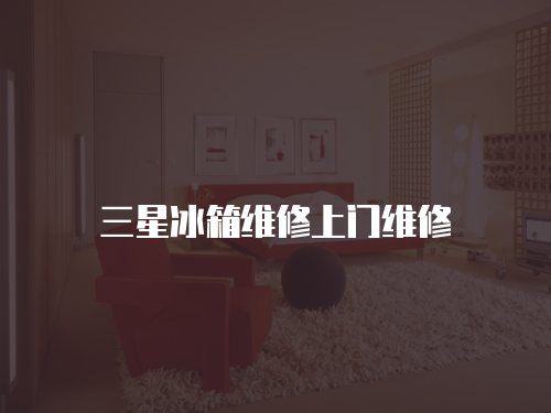 三星冰箱維修上門(mén)維修