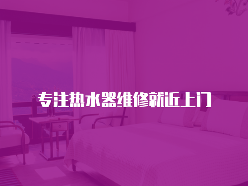 專注熱水器維修就近上門
