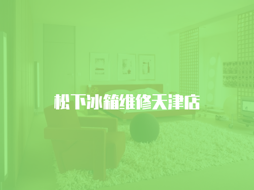 松下冰箱維修天津店