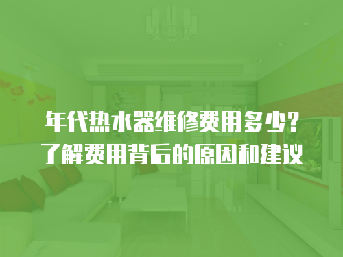 年代熱水器維修費用多少？了解費用背后的原因和建議