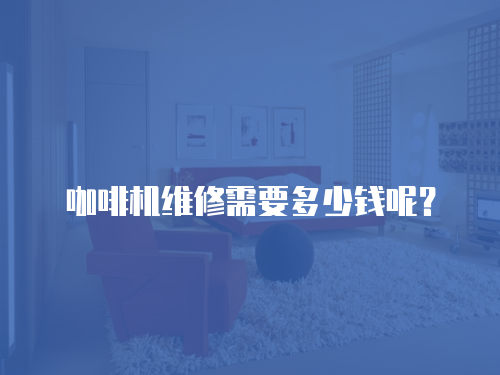 咖啡機維修需要多少錢呢？