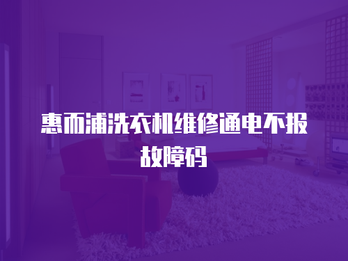 惠而浦洗衣機維修通電不報故障碼
