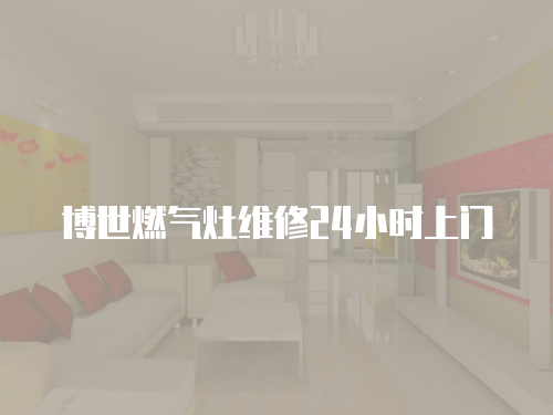 博世燃?xì)庠罹S修24小時上門