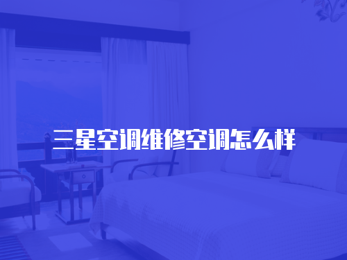三星空調(diào)維修空調(diào)怎么樣