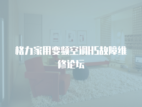 格力家用變頻空調H5故障維修論壇