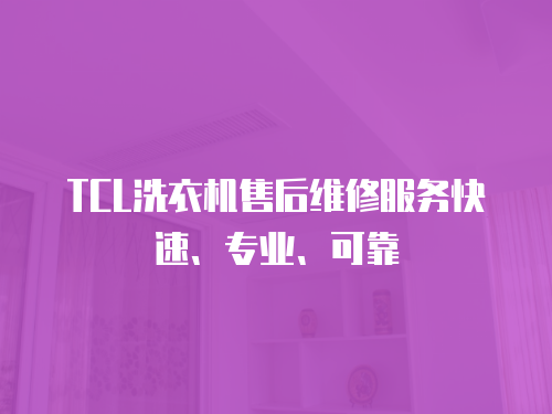 TCL洗衣機售后維修服務快速、專業、可靠