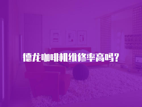 德龍咖啡機維修率高嗎？