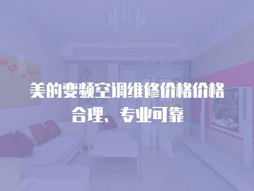 美的變頻空調維修價格價格合理、專業可靠