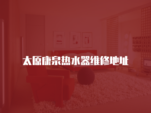 太原康泉熱水器維修地址