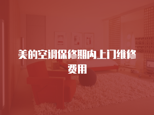 美的空調保修期內上門維修費用