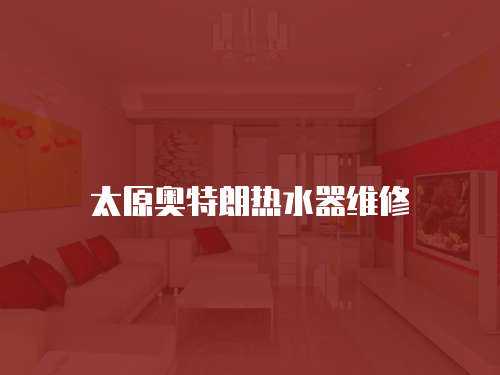 太原奧特朗熱水器維修