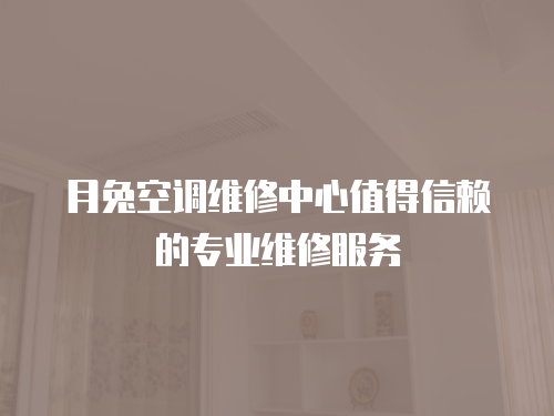 月兔空調維修中心值得信賴的專業維修服務