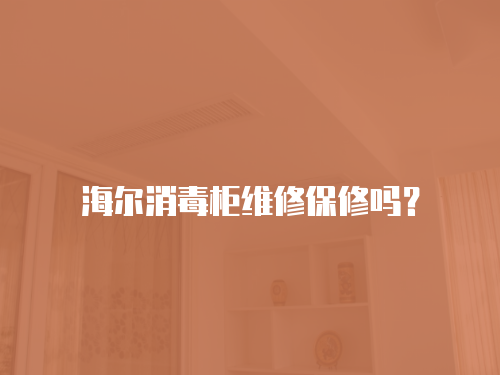 海爾消毒柜維修保修嗎？