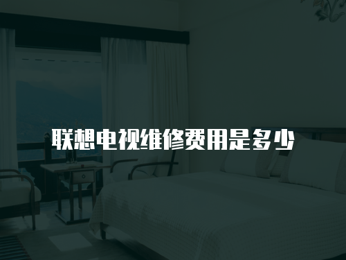 聯想電視維修費用是多少