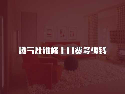 燃氣灶維修上門費多少錢