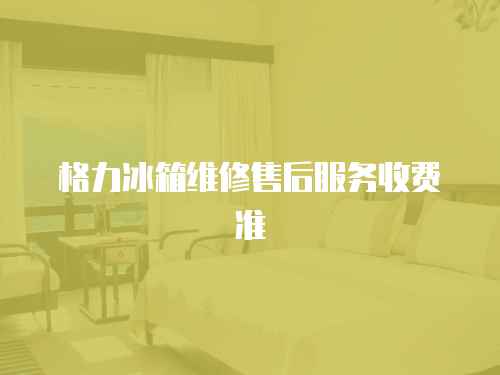 格力冰箱維修售后服務收費準