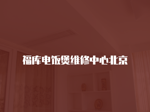 福庫電飯煲維修中心北京