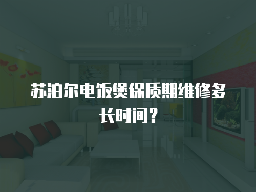 蘇泊爾電飯煲保質期維修多長時間？