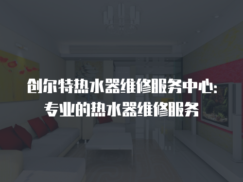 創爾特熱水器維修服務中心：專業的熱水器維修服務