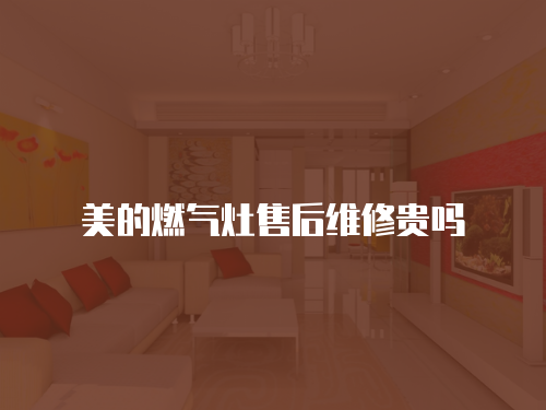美的燃氣灶售后維修貴嗎