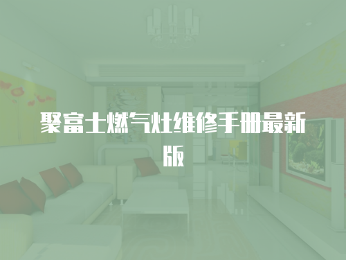 聚富士燃氣灶維修手冊最新版