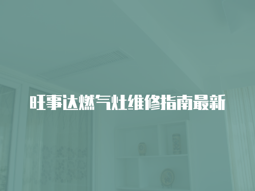 旺事達燃氣灶維修指南最新