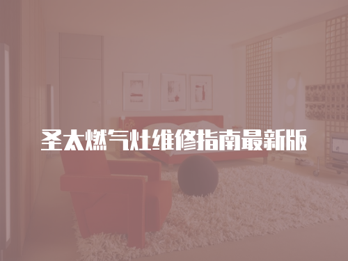 圣太燃氣灶維修指南最新版