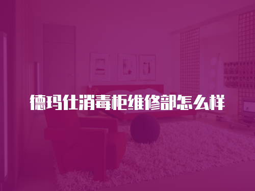 德瑪仕消毒柜維修部怎么樣
