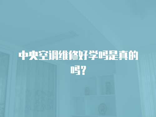 中央空調維修好學嗎是真的嗎？