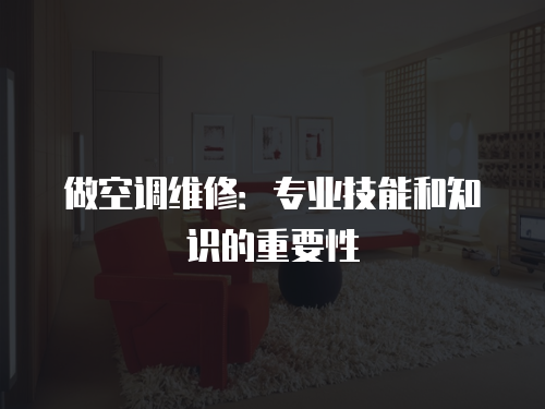 <strong>做空調(diào)維修：專業(yè)技能和知識(shí)的重要性</strong>
