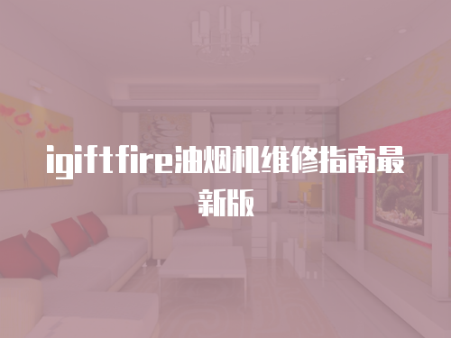 igiftfire油煙機(jī)維修指南最新版