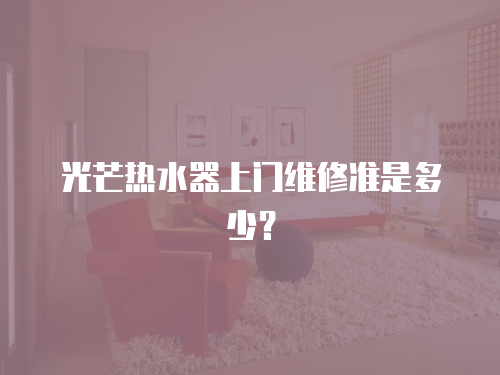 光芒熱水器上門維修準是多少？