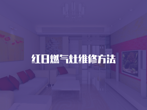 紅日燃?xì)庠罹S修方法