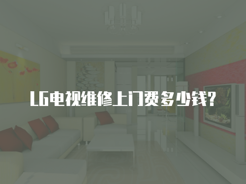 LG電視維修上門費多少錢？