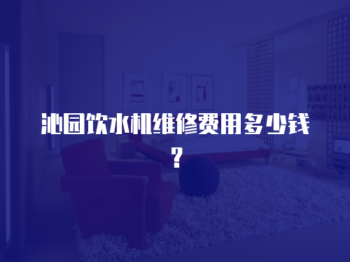 沁園飲水機(jī)維修費(fèi)用多少錢(qián)？