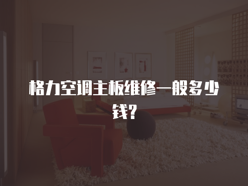 格力空調主板維修一般多少錢？