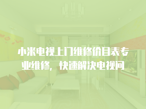 小米電視上門維修價目表專業維修，快速解決電視問