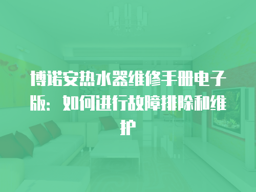 博諾安熱水器維修手冊電子版：如何進行故障排除和維護