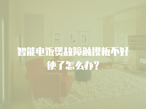 智能電飯煲故障觸摸板不好使了怎么辦？