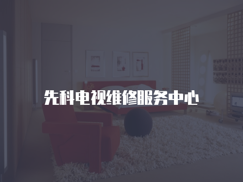 先科電視維修服務(wù)中心