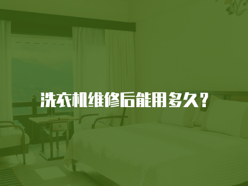 洗衣機維修后能用多久？